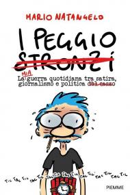 I peggio stronzi. La mia guerra quotidiana tra satira, giornalismo e politica