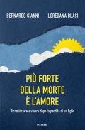 Più forte della morte è l'amore. Ricominciare a vivere dopo la perdita di un figlio