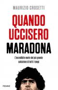 Quando uccisero Maradona. L'incredibile morte del più grande calciatore di tutti i tempi