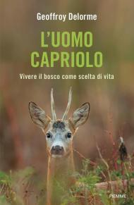 L' uomo capriolo. Vivere il bosco come scelta di vita