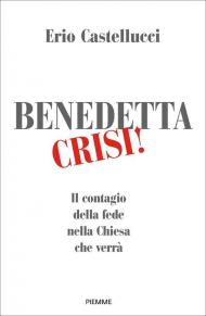 Benedetta crisi! Il contagio della fede nella Chiesa che verrà