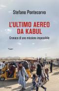 L' ultimo aereo da Kabul. Cronaca di una missione impossibile