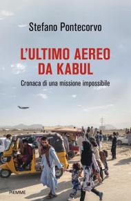 L' ultimo aereo da Kabul. Cronaca di una missione impossibile