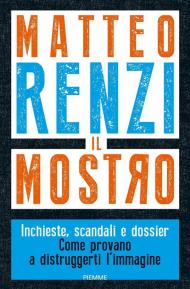 Il Mostro. Inchieste, scandali e dossier. Come provano a distruggerti l'immagine