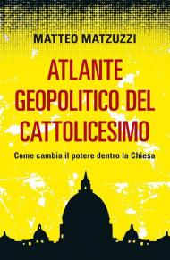 Atlante geopolitico del Cattolicesimo. Come cambia il potere dentro la Chiesa