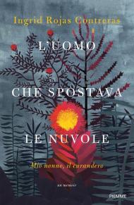 L' uomo che spostava le nuvole. Mio nonno, il curandero