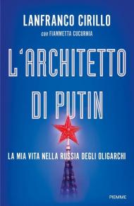 L'architetto di Putin. La mia vita nella Russia degli oligarchi