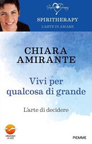 Vivi per qualcosa di grande. L'arte di decidere