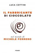 Il fabbricante di cioccolato. Nel mondo di Michele Ferrero