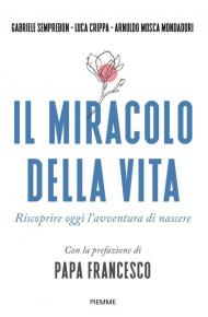 Il miracolo della vita. Riscoprire oggi l'avventura di nascere