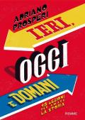 Ieri, oggi e domani. 15 lezioni per amare la storia