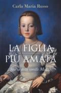 La figlia più amata. Storia delle sorelle Medici