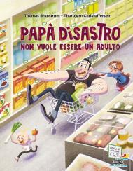 Papà disastro non vuole essere un adulto. Ediz. a colori