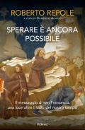 Sperare è ancora possibile. Il messaggio di san Francesco, una luce oltre il buio del nostro tempo