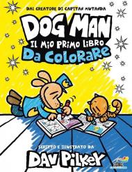 Dog Man. Il mio primo libro da colorare