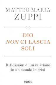 Dio non ci lascia soli. Riflessioni di un cristiano in un mondo in crisi