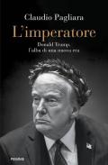 L'imperatore. Donald Trump, l'alba di una nuova era