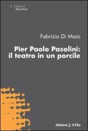 Pier Paolo Pasolini. Il teatro in un porcile