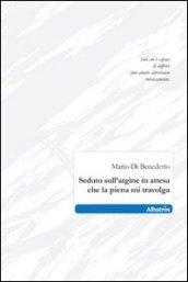 Seduto sull'argine in attesa che la piena mi travolga