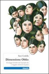 Dimensione oblio. Il coraggio di indossare la propria ala e viaggiare attraverso la paura