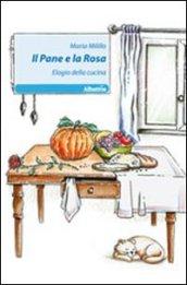 Il pane e la rosa. Elogio della cucina