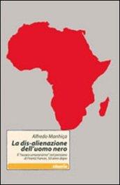 La dis-alienazione dell'uomo nero. Il «nuovo umanesimo» nel pensiero di Frantz Fanon, 50 anni dopo