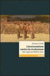 L'assicurazione contro la rivoluzione. Alle origini del welfare state