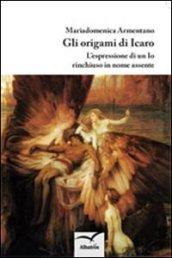 Gli origami di Icaro. L'espressione di un io rinchiuso in nome assente