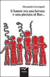 L'amore tra una bevuta e una pisciata al bar...