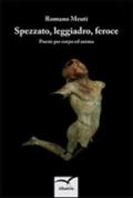 Spezzato, leggiadro, feroce. Poesie per corpo e anima