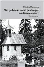 Mio padre. Un uomo qualunque, ma diverso da tutti