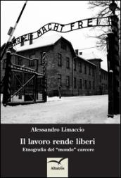 Il lavoro rende liberi. Etnografia del mondo carcere