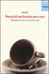 Storia di un barista per caso. Filosofie di una vita non scelta