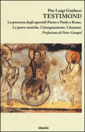Testimoni? La presenza degli apostoli Pietro e Paolo a Roma. Le prove storiche. L'insegnamento. I drammi