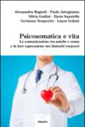 Psicosomatica e vita. La comunicazione tra psiche e soma e la loro espressione nei disturbi corporei