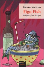 Figo Fish. Un pesce fuor d'acqua