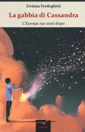 La gabbia di Cassandra. L'Europa 150 anni dopo