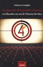 Lo sguardo del grande schermo. La filosofia sui set di Vittorio De Sica