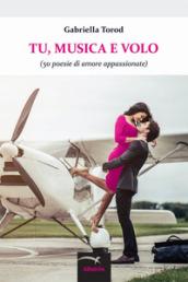 Tu, musica e volo (50 poesie di amore appassionate)