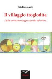 Il villaggio troglodita. Dalla rivoluzione hippy a quella del colera