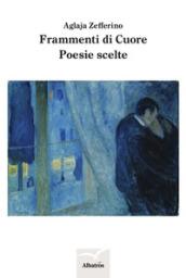 Frammenti di cuore. Poesie scelte