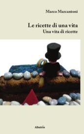 Le ricette di una vita. Una vita di ricette