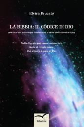 La Bibbia: il codice di Dio (svelato alla luce della conoscenza e delle rivelazioni di Dio)