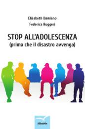 Stop all'adolescenza (prima che il disastro avvenga)