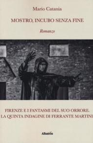 Mostro, incubo senza fine. Firenze e i fantasmi del suo orrore. La quinta indagine di Ferrante Martini