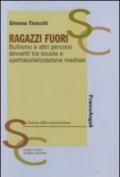 Ragazzi fuori. Bullismo e altri percorsi devianti tra scuola e spettacolarizzazione mediale