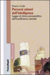 Percorsi minori dell'intelligenza. Saggio di clinica psicoanalitica dell'insufficienza mentale