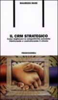 Il CRM strategico. Come migliorare la competività aziendale fidelizzando e centralizzando il cliente
