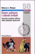 Come calmare i clienti irritati. Tecniche pratiche efficaci nelle situazioni spiacevoli