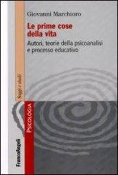 Le prime cose della vita. Autori, teorie della psicoanalisi e processo educativo